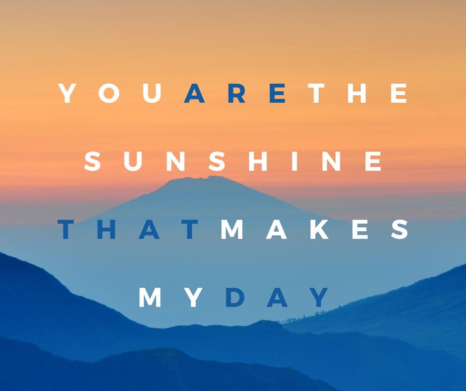 you are the sunshine that makes my day