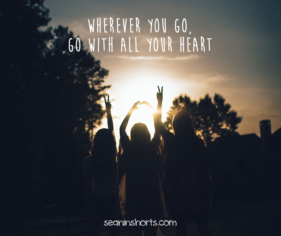 wherever you go, go with all your heart